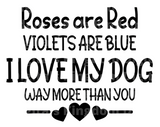 Roses are Red Violets are Blue I love my dog way more than you SVG Cut File