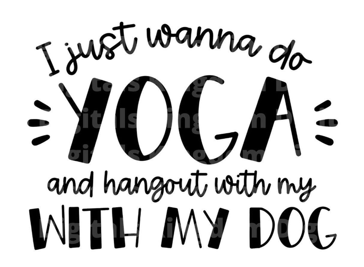 I Just Wanna Do Yoga & Hangout With My Dog SVG Cut File