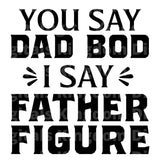 You Say Dad Bod I Say Father Figure SVG Cut File