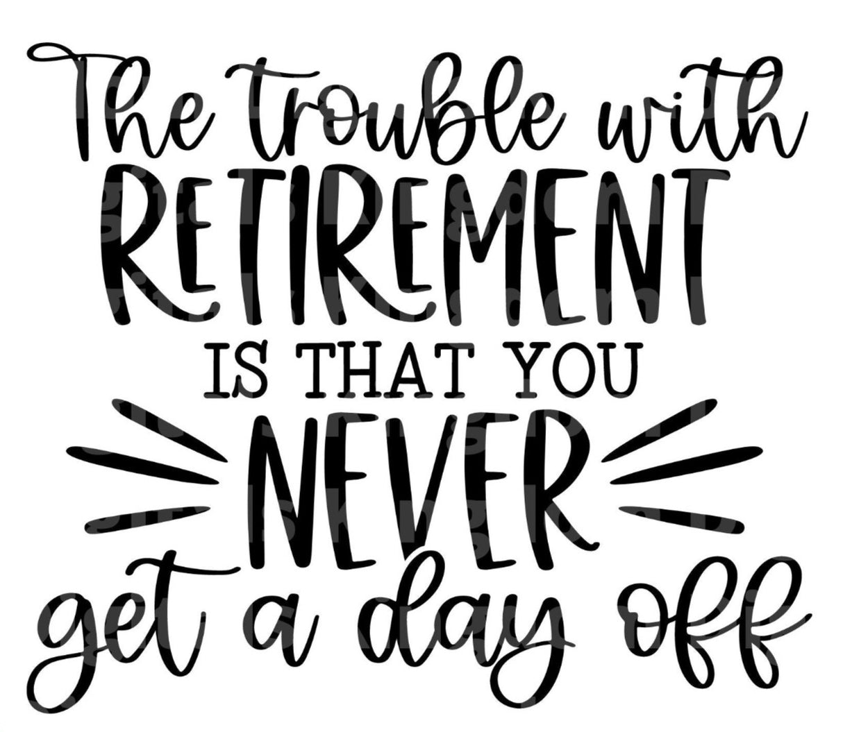 Trouble With Retirement Is You Never Get A Day Off SVG Cut File