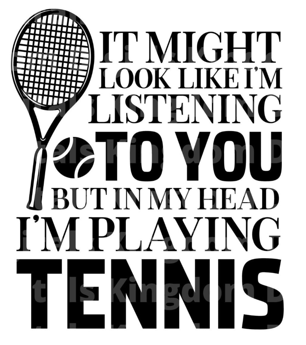 I might look like Im listening But Im Playing Tennis In My Head SVG Cut File