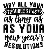 May all your troubles last as long as your new years resolution SVG Cut File