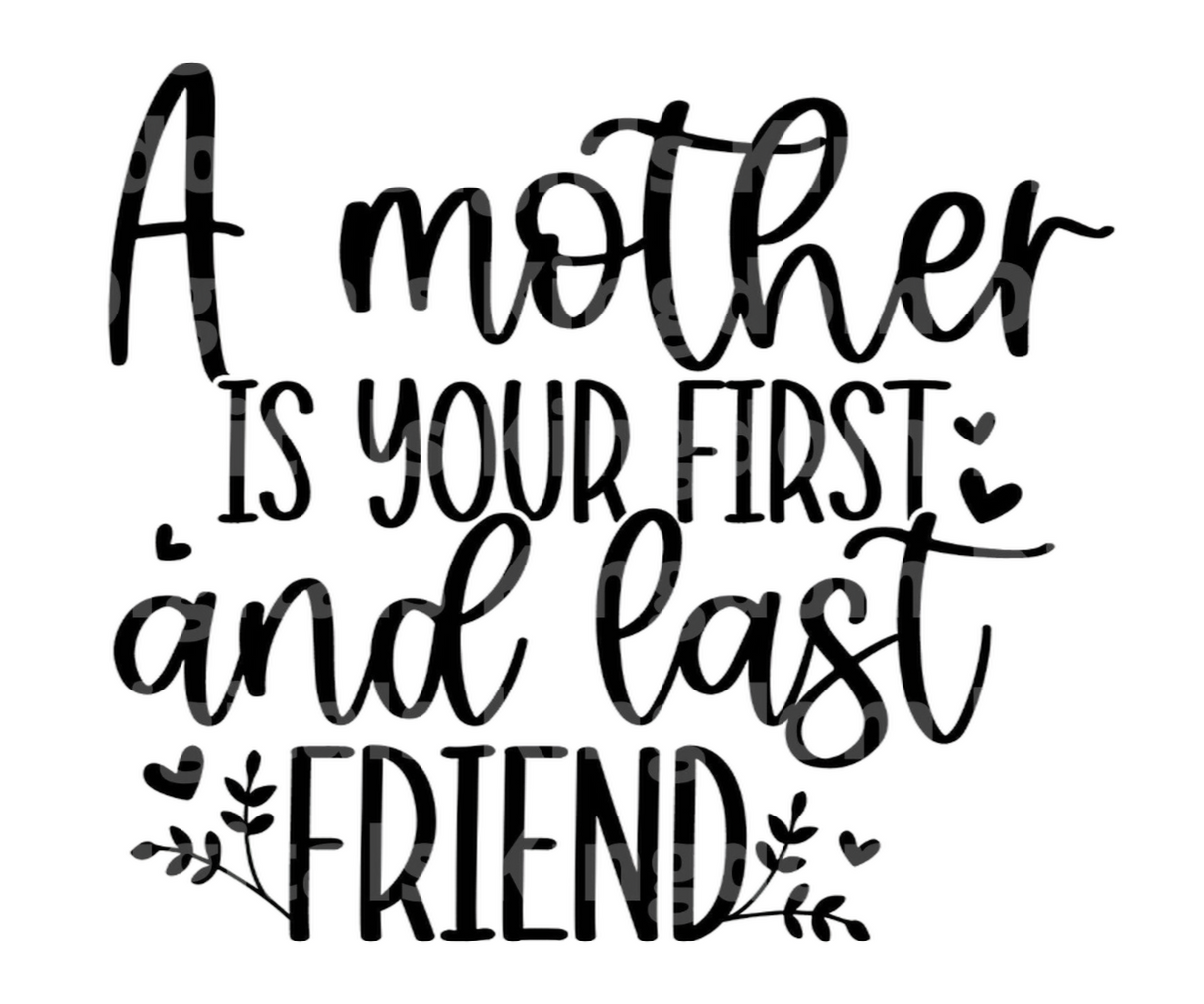 A Mother Is Your 1st & Last Friend
