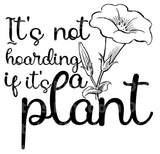 Its Not Hoarding If its plants SVG Cut File