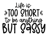 Life is too short to be anything but Sassy SVG Cut File