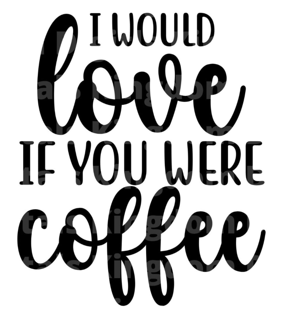 I would Love If You Were Coffee SVG Cut File