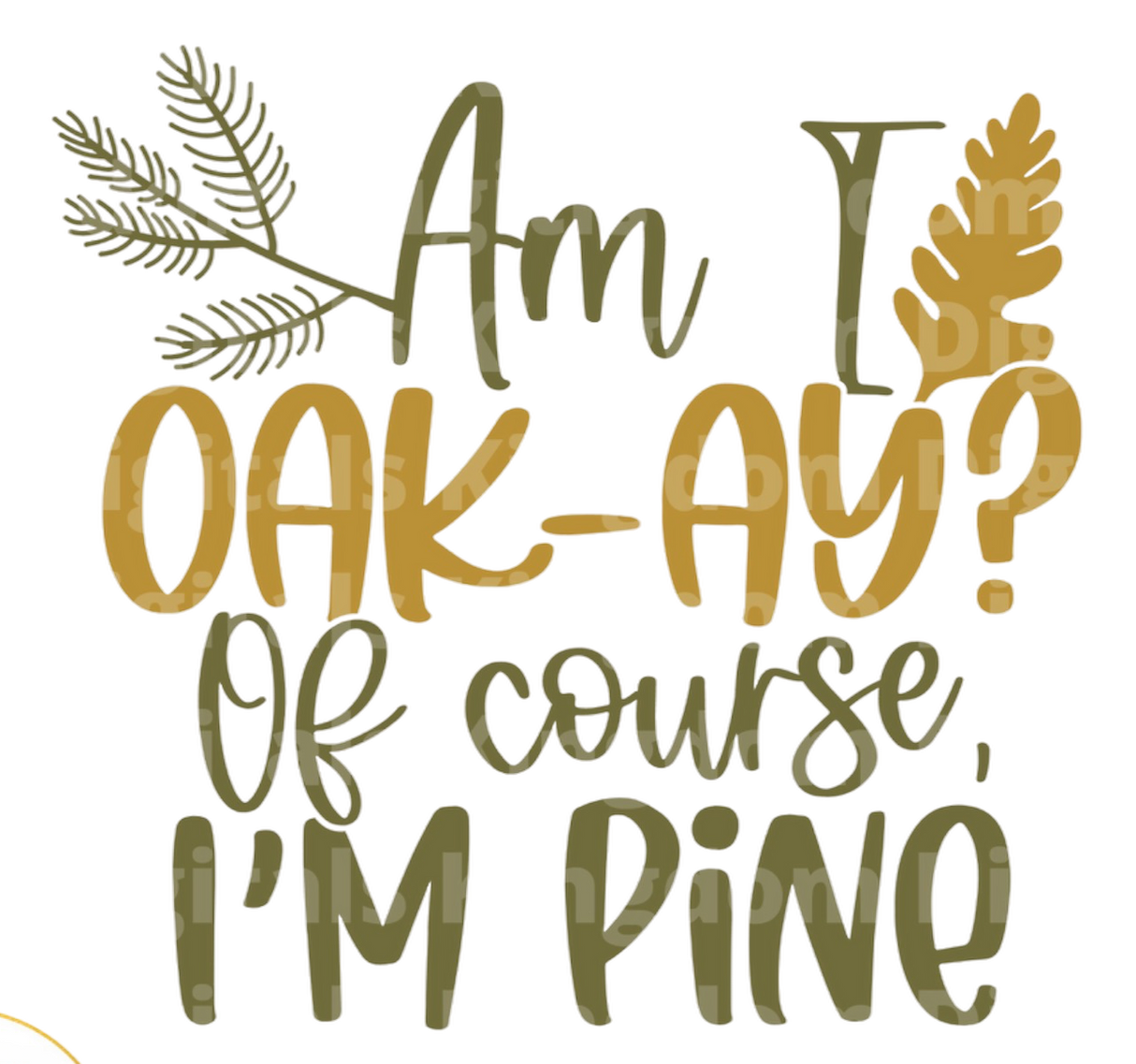 Am I oak-ay? Of course, I'm pine SVG Cut File