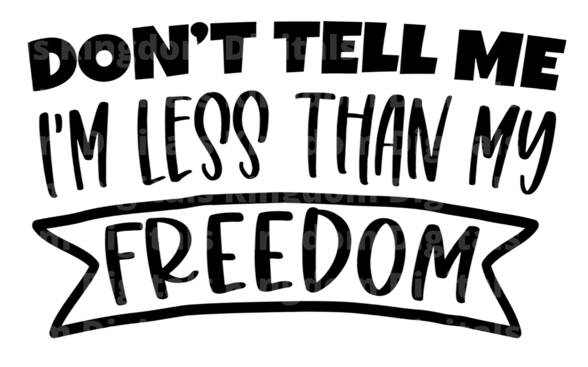 Don't Tell me I'm Less Than my Freedom SVG Cut File