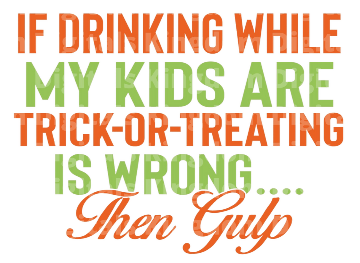 If drinking while my kids are trick-or-treating is wrong Then gulp SVG Cut File