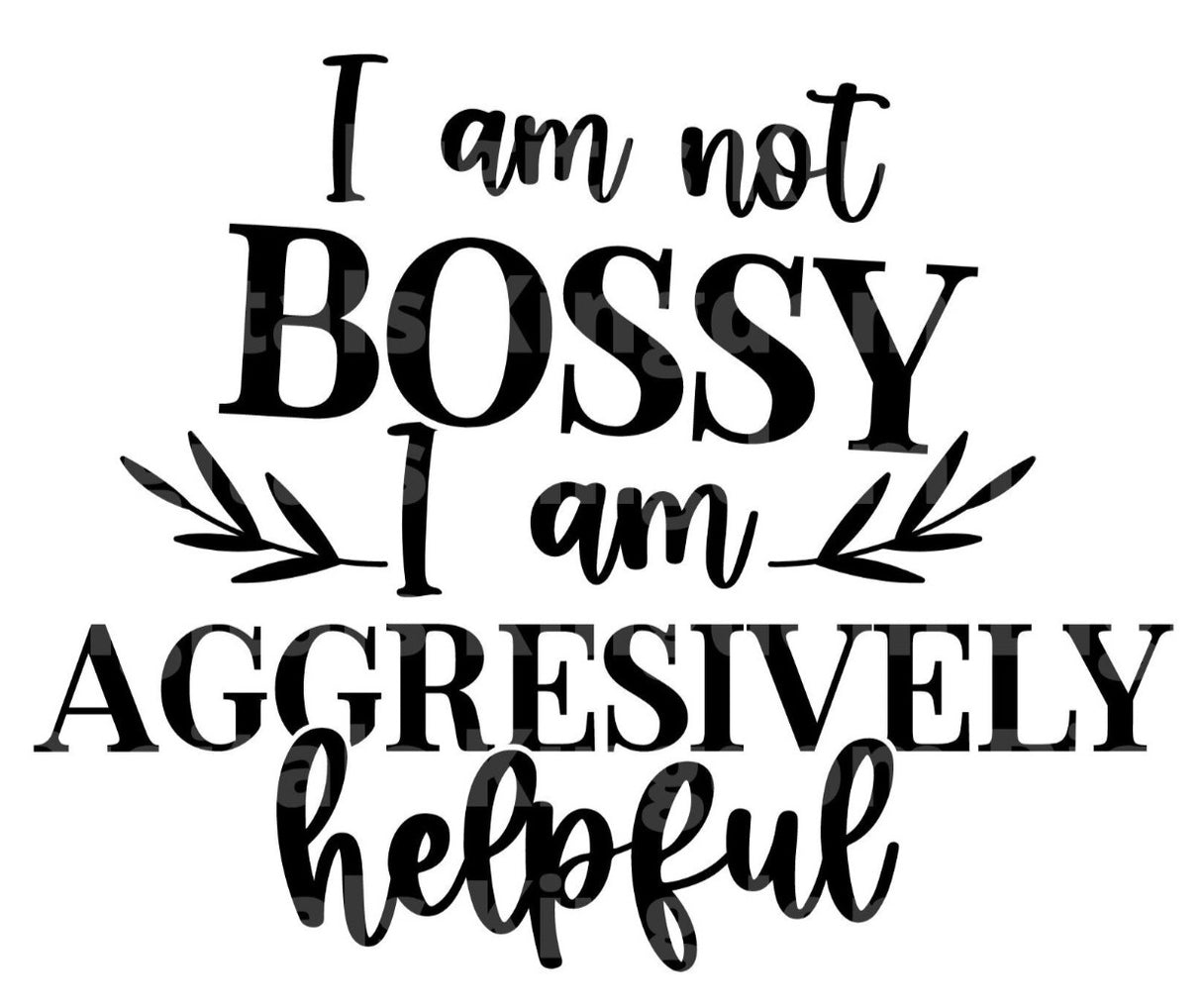Im not Bossy Im Aggressively helpful SVG Cut File