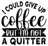 I could give up Coffee But Im not a Quitter SVG Cut File