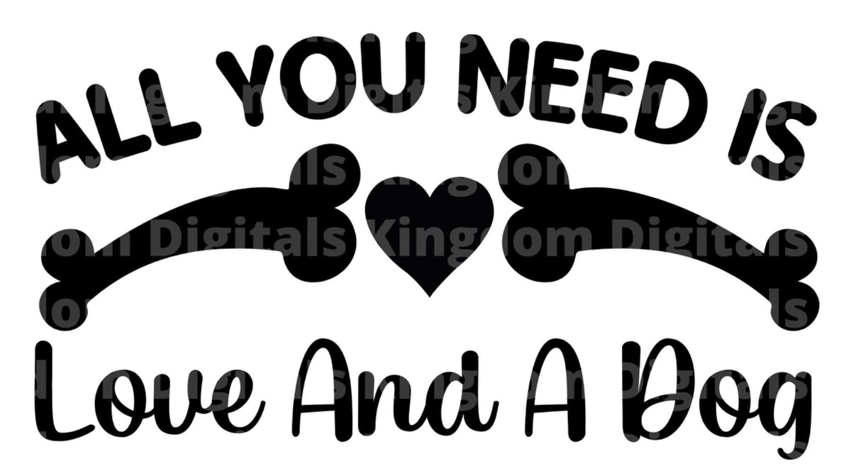 All you need is  love and a Dog SVG Cut File