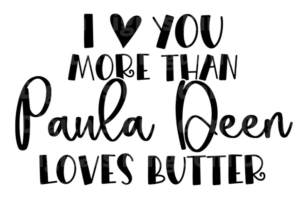 I Love You More Than Paula Deen Loves Butter SVG Cut File