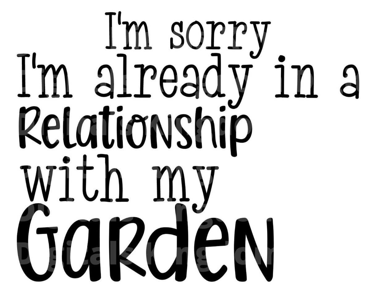 Im sorry Im already in a relationship with my garden SVG Cut File