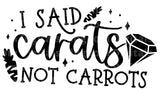 I Said Carats Not Carrots SVG Cut File