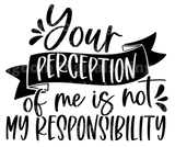 You Perception Of Me Is Not My Responsibility SVG Cut File