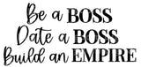 Be A Boss Date A Boss Build An Empire SVG Cut File