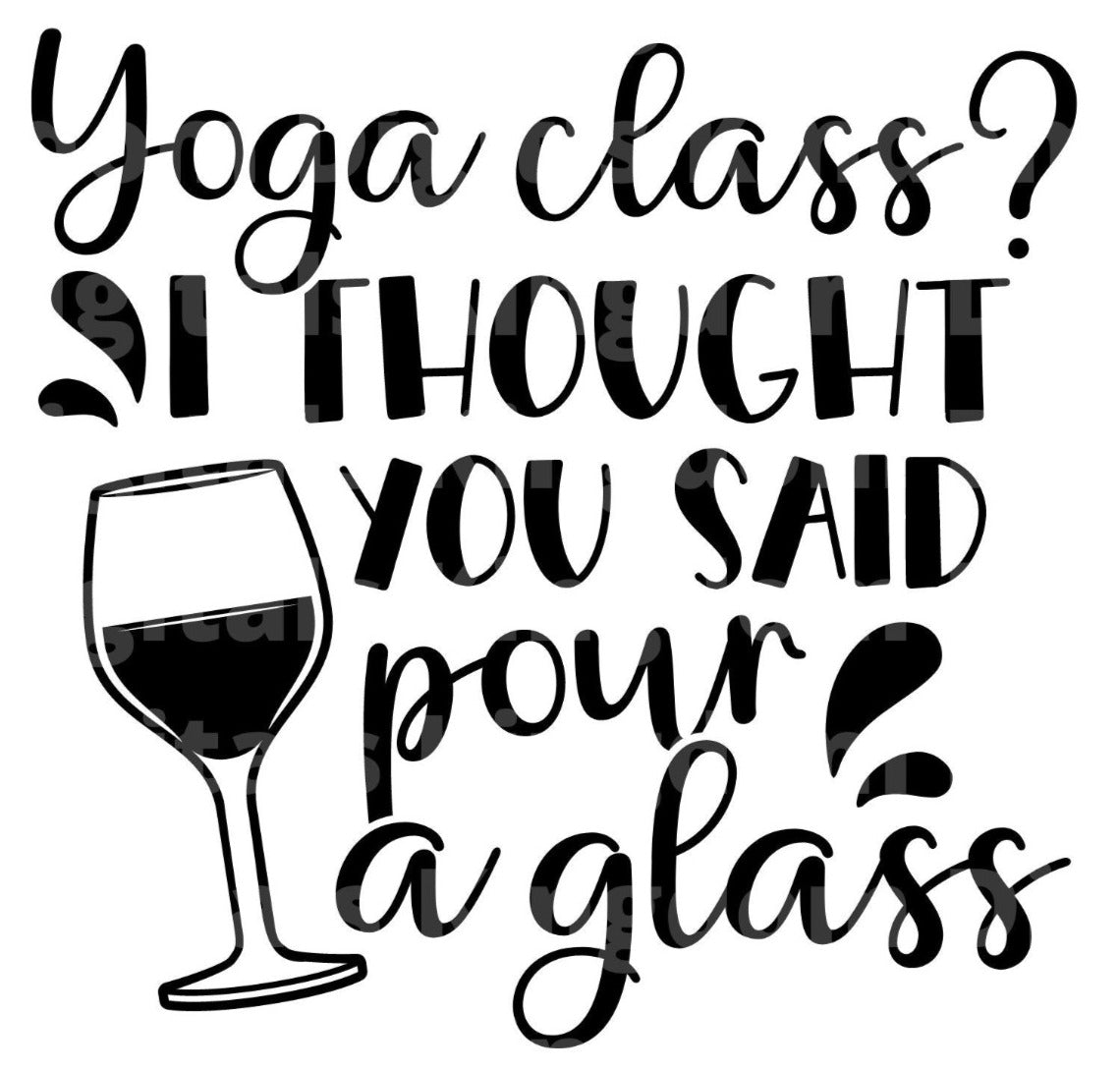 Yoga Class I Thought You Said Pour A Glass SVG Cut File