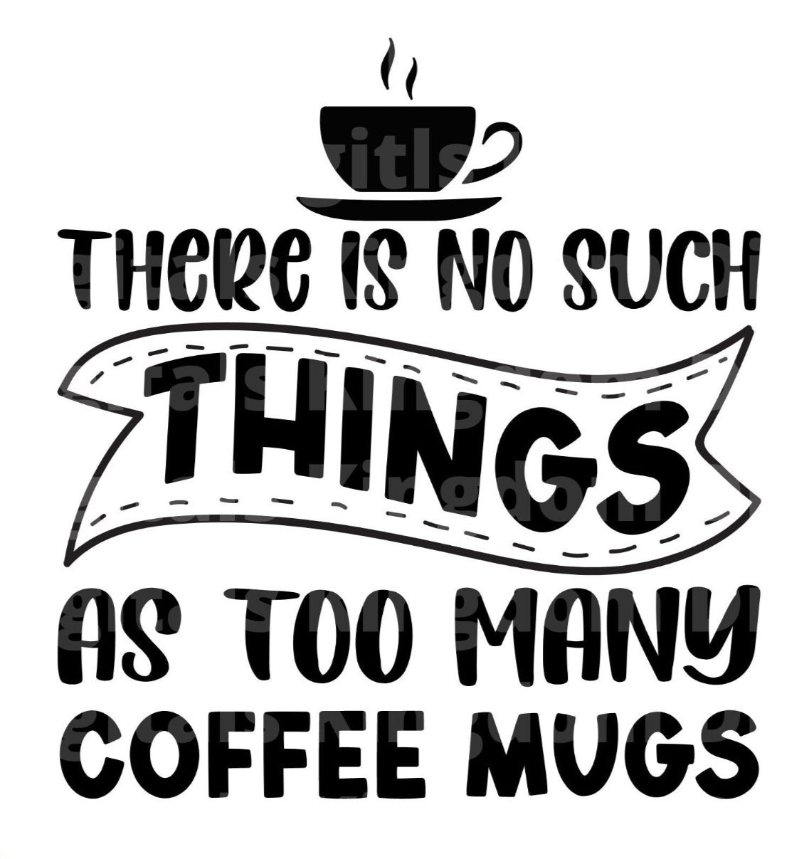 There Is No Such Things As Too Many Coffee Mugs SVG Cut File