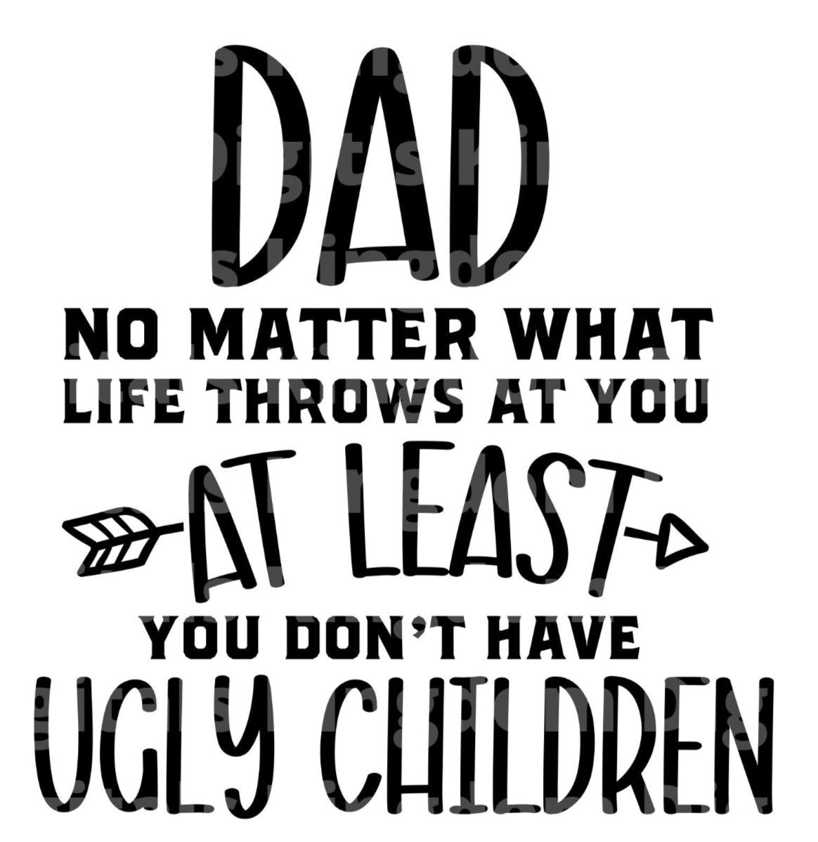 Dad No Matter What Life Throws at You, No Ugly Children SVG Cut File