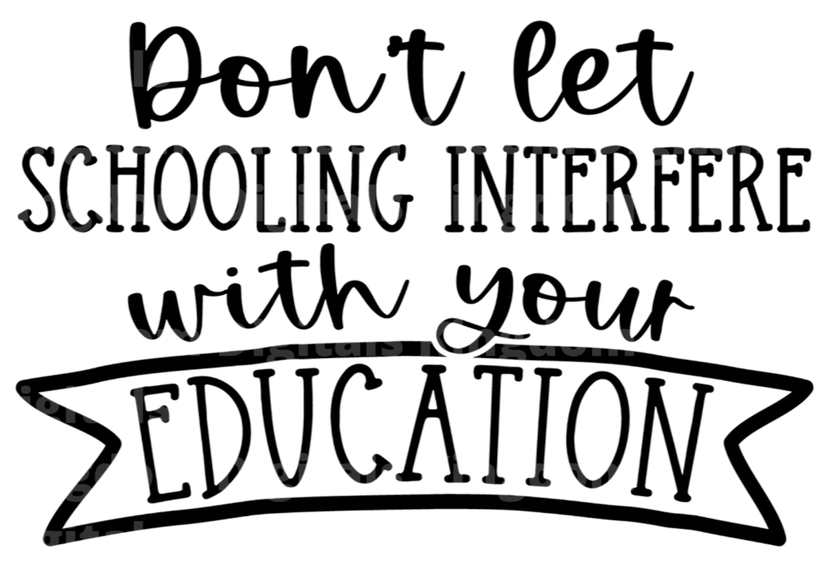 Don't Let Schooling Interfere With Your Education SVG Cut File