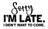 Sorry I'm late. I didn't want to come. SVG Cut File