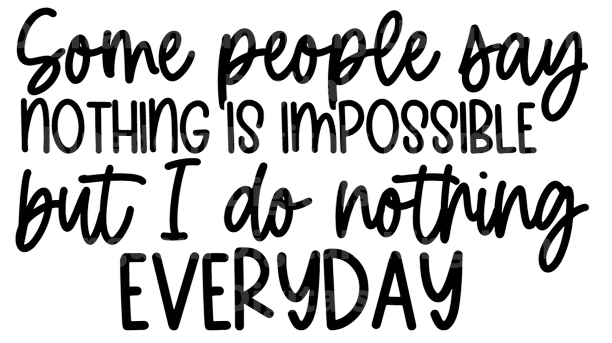 Some People Say Nothing Is Impossible But I Do Nothing Everyday SVG Cut File