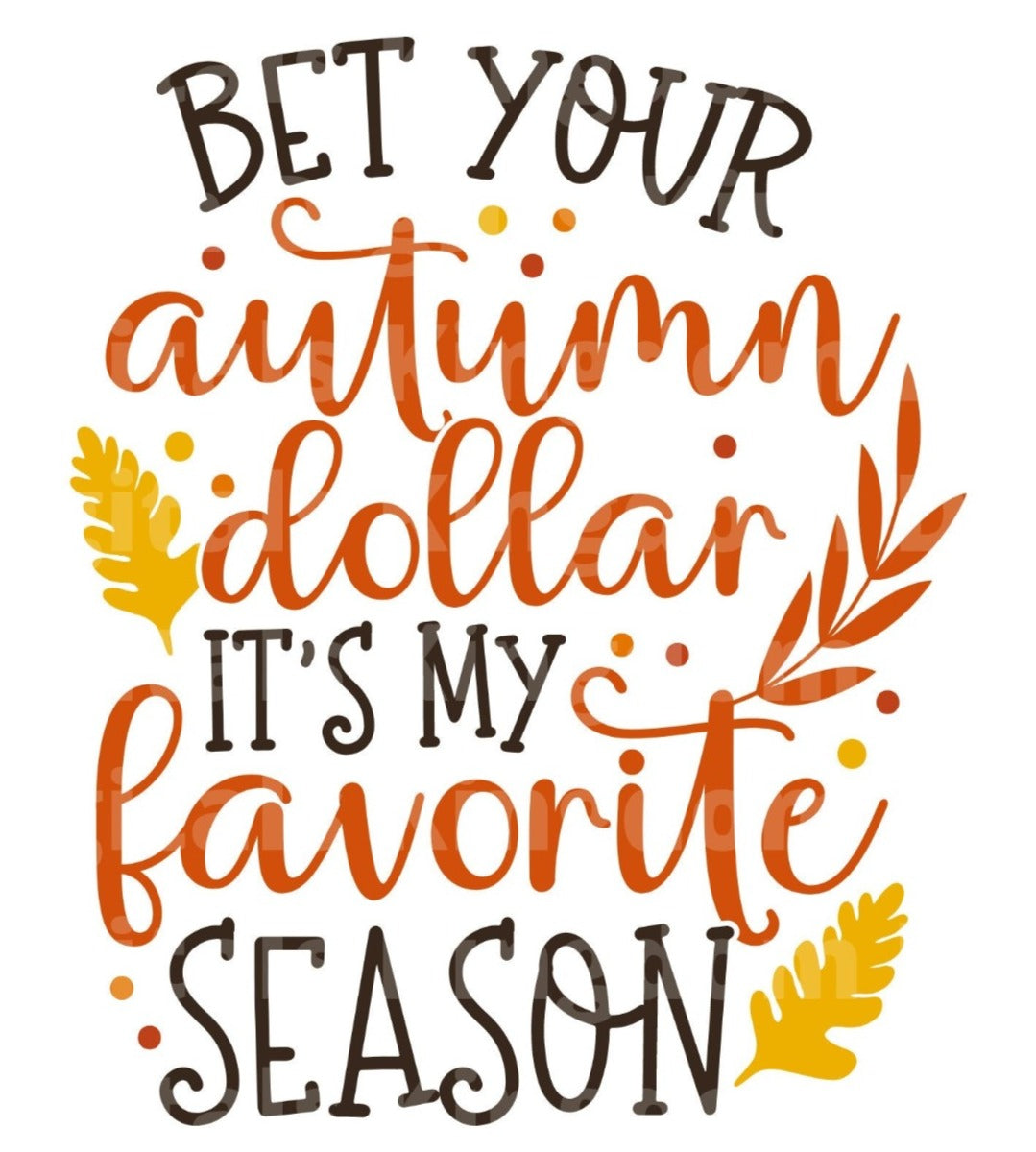 Bet your Autumn dollar its my favorite season! SVG Cut File