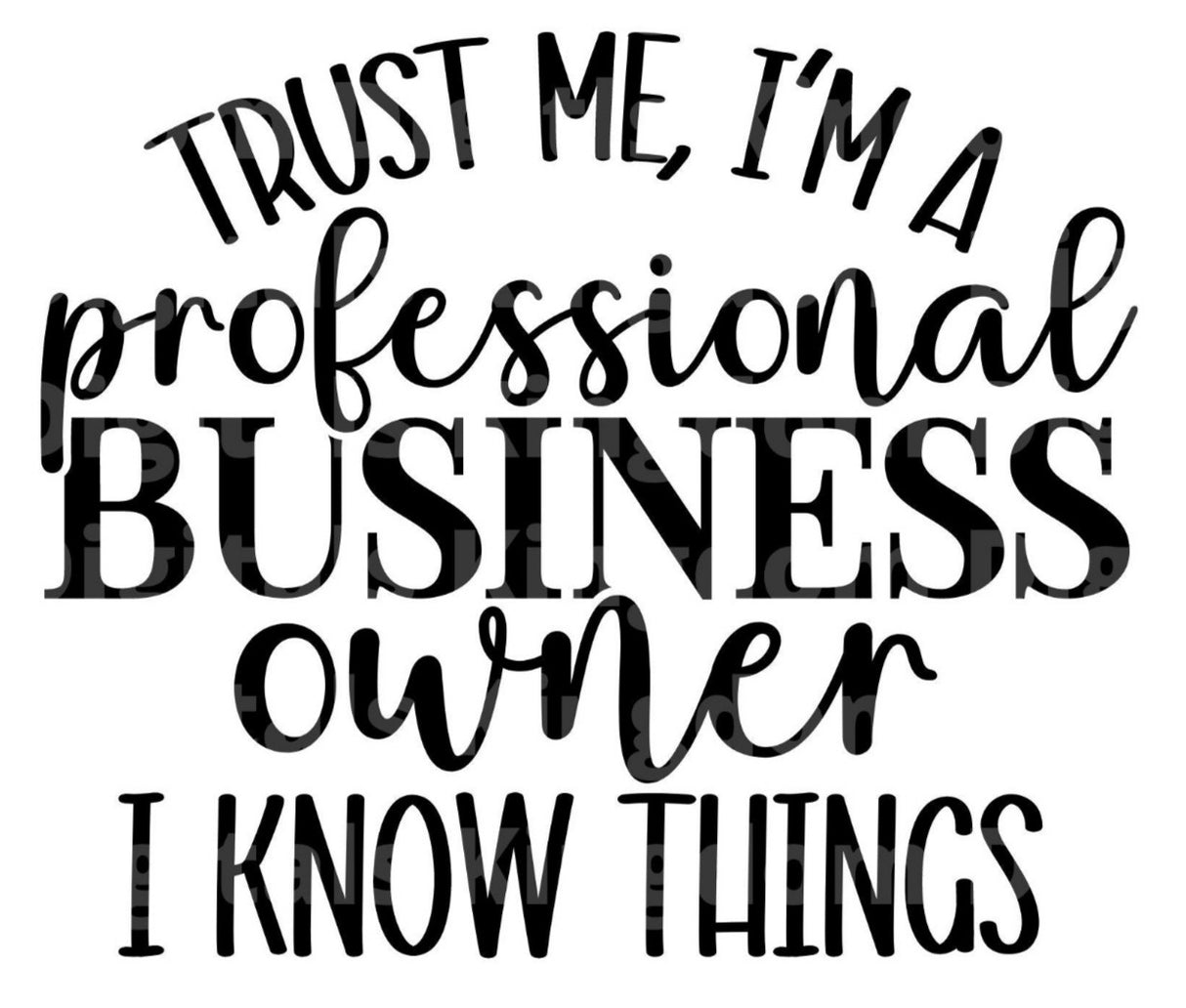 Trust Me Im A Professional Business Owner I Know Things SVG Cut File