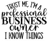 Trust Me Im A Professional Business Owner I Know Things SVG Cut File