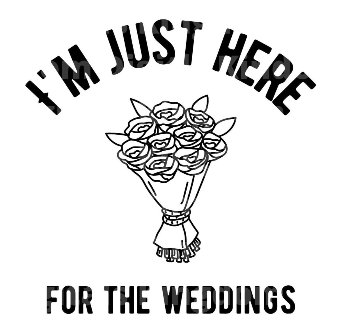 Im Just Here For The Wedding SVG Cut File