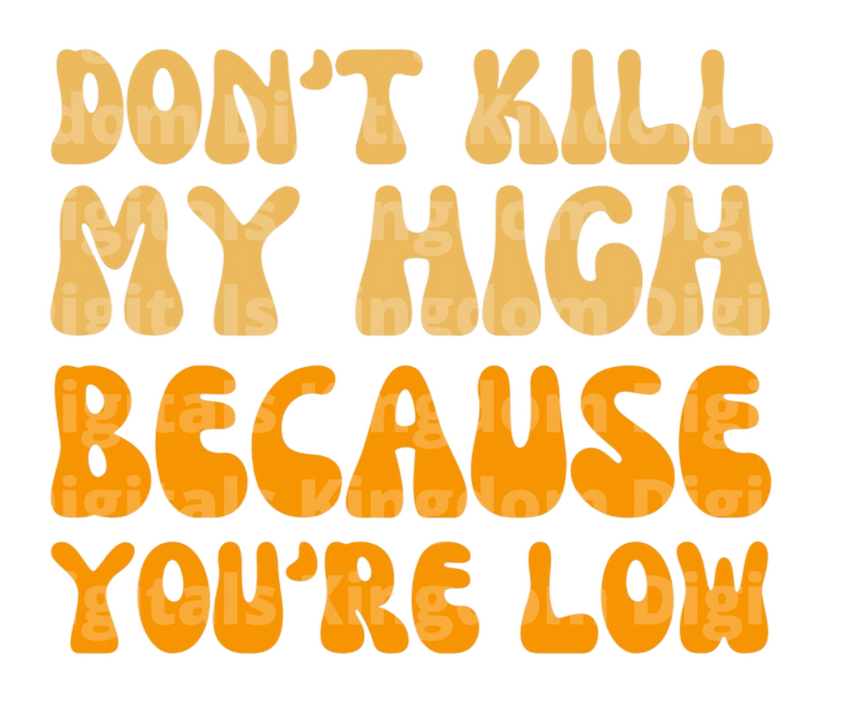 Don't kill my High because you're Low SVG Cut File