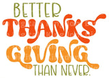 Better Thanksgiving than never SVG Cut File
