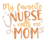 My Favorite Nurse Calls Me Mom SVG Cut File