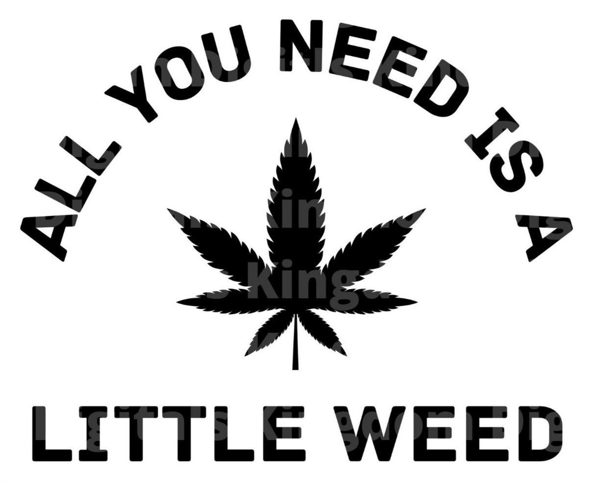 All You Need Is Weed SVG Cut File