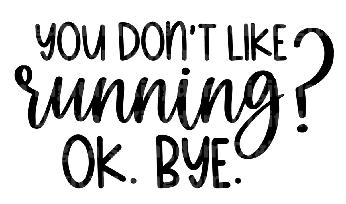 You Don't Like Running Ok Bye SVG Cut File