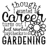I thought I wanted A Career turns Out I want to Garden SVG Cut File