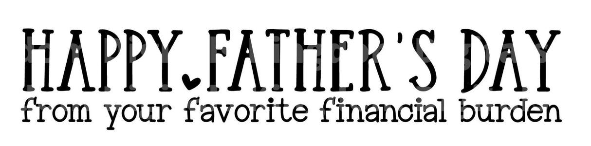 Happy Fathers Day From Your Favorite Financial Burden SVG Cut File