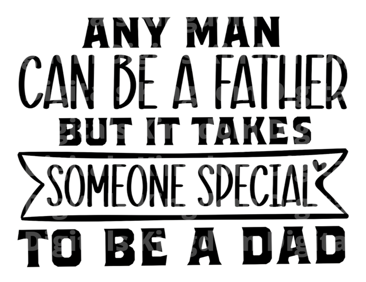 Any Man Can Be a Father But It takes Someone Special To Be A Dad SVG Cut File