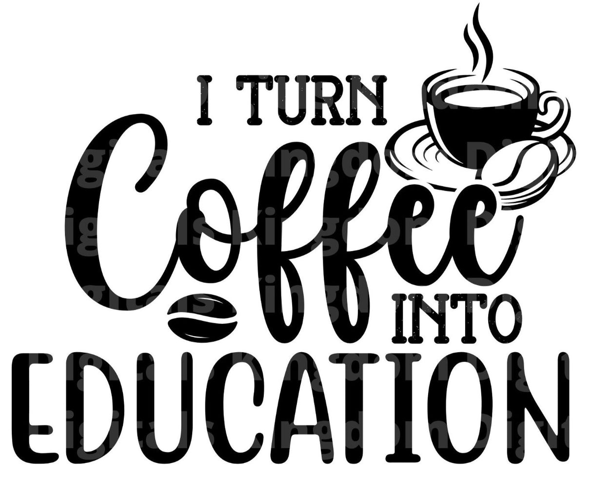 I Turn Coffee Into Education SVG Cut File