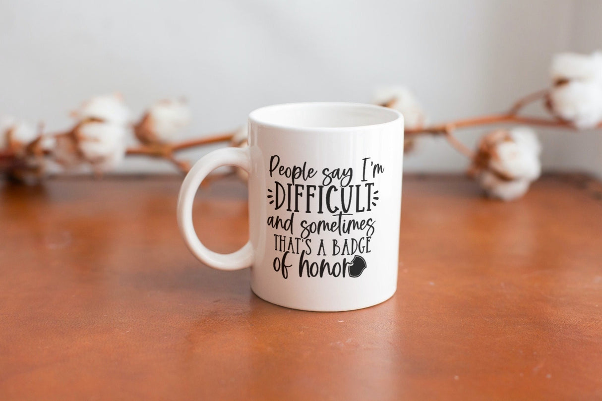 People Say I'm Difficult and Sometimes Its a Badge of Honor SVG Cut File
