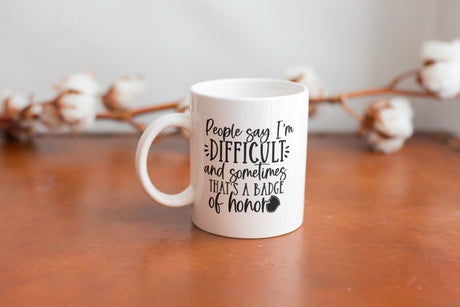 People Say I'm Difficult and Sometimes Its a Badge of Honor SVG Cut File