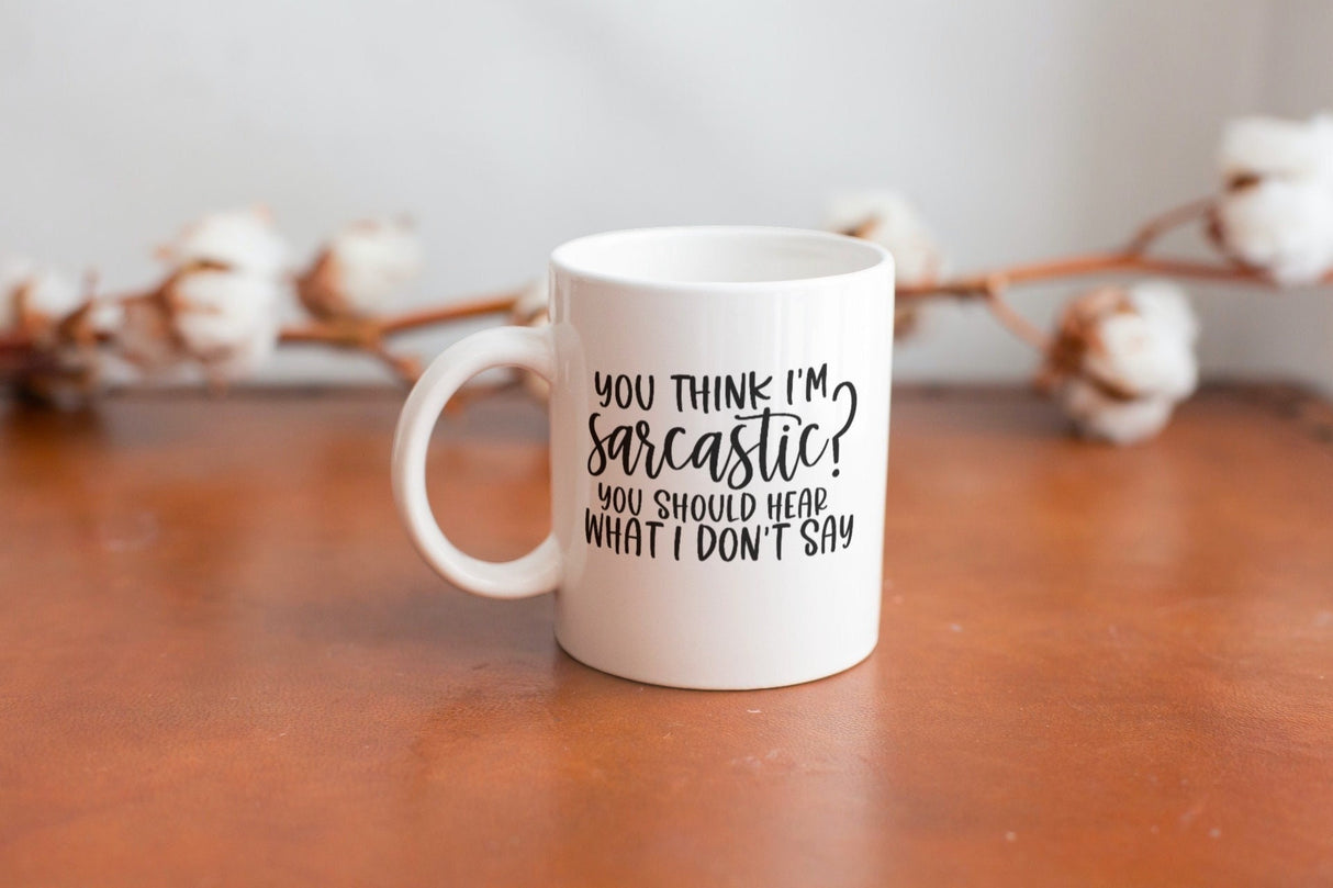 You Think I'm Sarcastic? You Should Hear What I Don't Say SVG Cut File